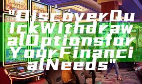 "Discover Quick Withdrawal Options for Your Financial Needs"
