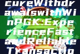 "Swift and Secure Withdrawals with WinPGK: Experience Fast and Reliable Transactions Today!"