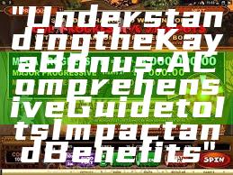 "Understanding the Kaya Bonus: A Comprehensive Guide to Its Impact and Benefits"