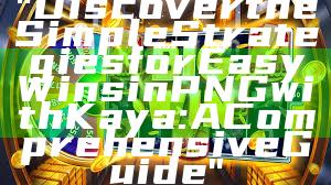 "Discover the Simple Strategies for Easy Wins in PNG with Kaya: A Comprehensive Guide"