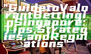 "Guide to Valorant Betting in Singapore: Tips, Strategies, and Regulations"
