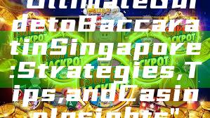 "Ultimate Guide to Baccarat in Singapore: Strategies, Tips, and Casino Insights"