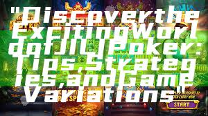 "Discover the Exciting World of JILI Poker: Tips, Strategies, and Game Variations"
