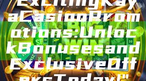 "Exciting Kaya Casino Promotions: Unlock Bonuses and Exclusive Offers Today!"