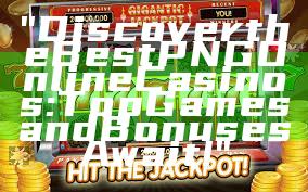 "Discover the Best PNG Online Casinos: Top Games and Bonuses Await!"