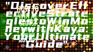 "Discover Effective Strategies to Win Money with Kaya: Your Ultimate Guide"
